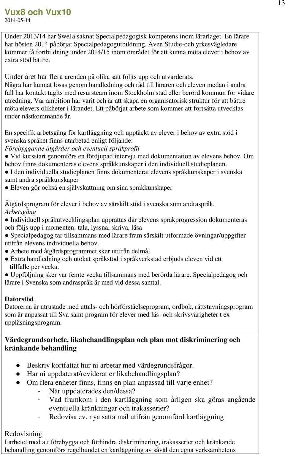 Under året har flera ärenden på olika sätt följts upp och utvärderats.