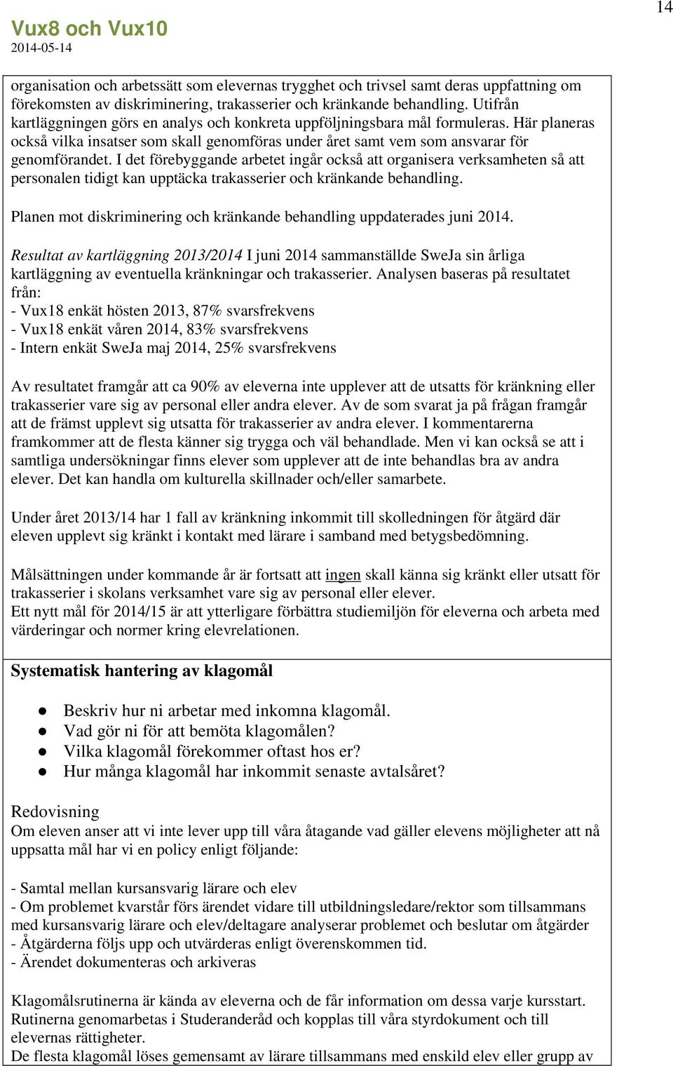 I det förebyggande arbetet ingår också att organisera verksamheten så att personalen tidigt kan upptäcka trakasserier och kränkande behandling.