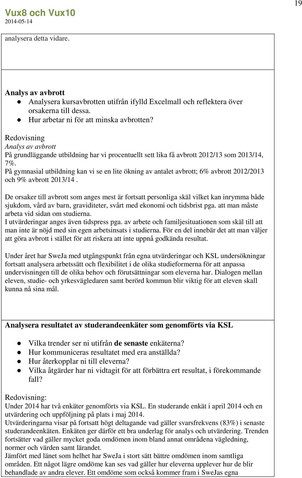 På gymnasial utbildning kan vi se en lite ökning av antalet avbrott; 6% avbrott 2012/2013 och 9% avbrott 2013/14.