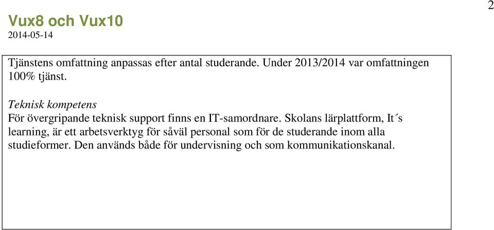 Teknisk kompetens För övergripande teknisk support finns en IT-samordnare.