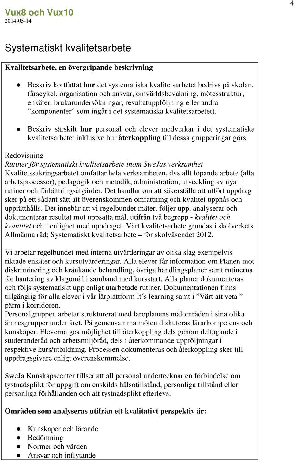 Beskriv särskilt hur personal och elever medverkar i det systematiska kvalitetsarbetet inklusive hur återkoppling till dessa grupperingar görs.