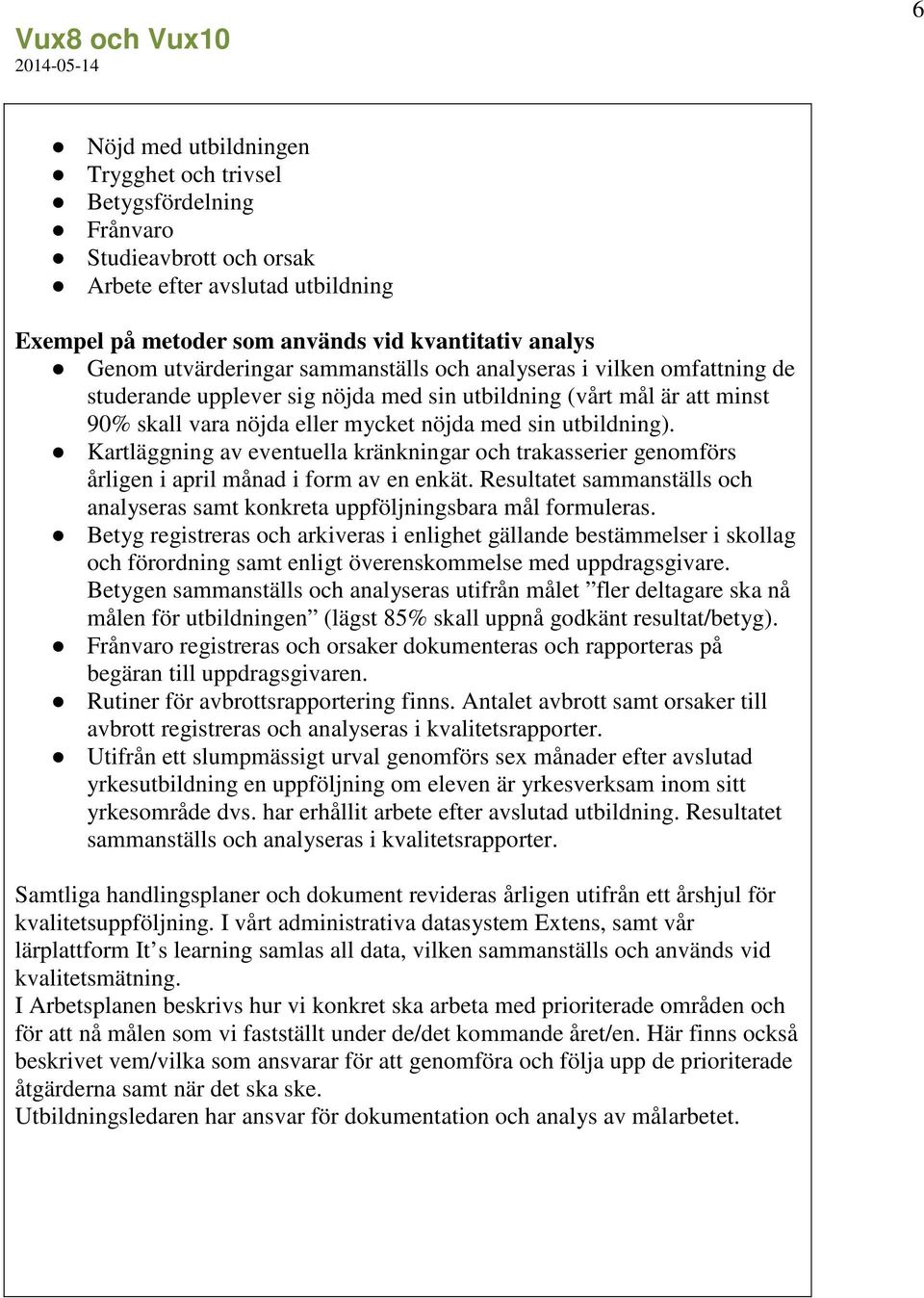 Kartläggning av eventuella kränkningar och trakasserier genomförs årligen i april månad i form av en enkät. Resultatet sammanställs och analyseras samt konkreta uppföljningsbara mål formuleras.