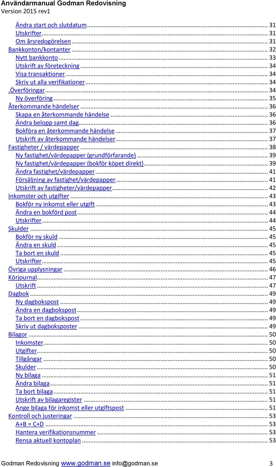 .. 36 Bokföra en återkommande händelse... 37 Utskrift av återkommande händelser... 37 Fastigheter / värdepapper... 38 Ny fastighet/värdepapper (grundförfarande).