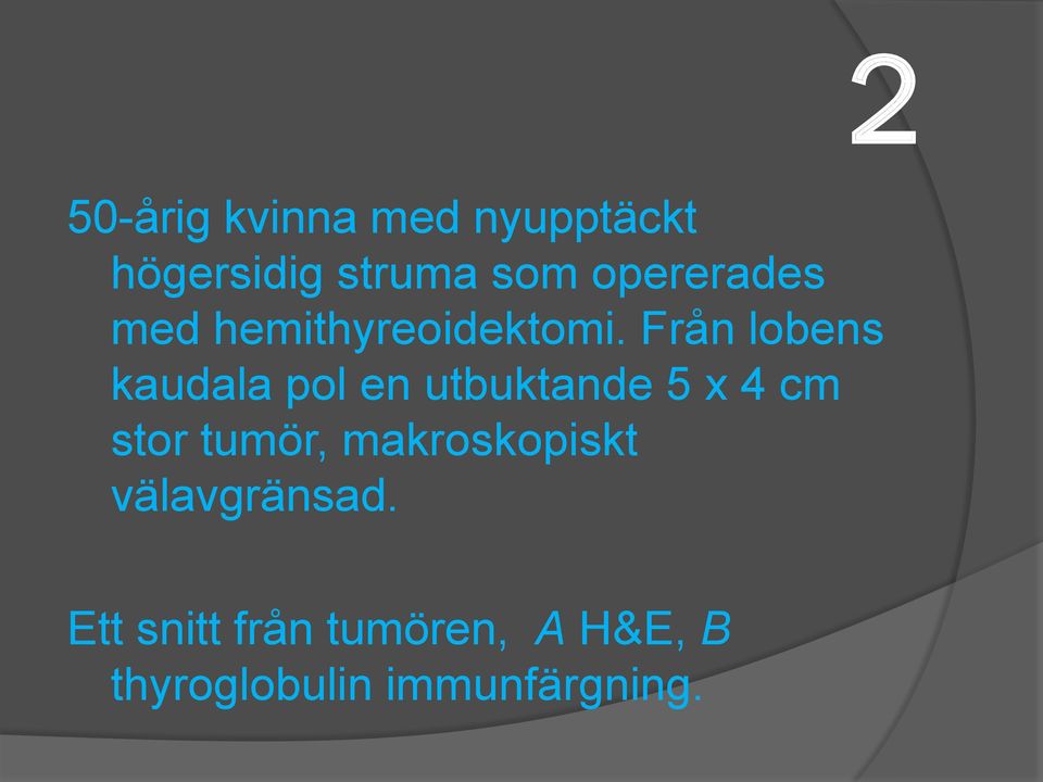 Från lobens kaudala pol en utbuktande 5 x 4 cm stor tumör,