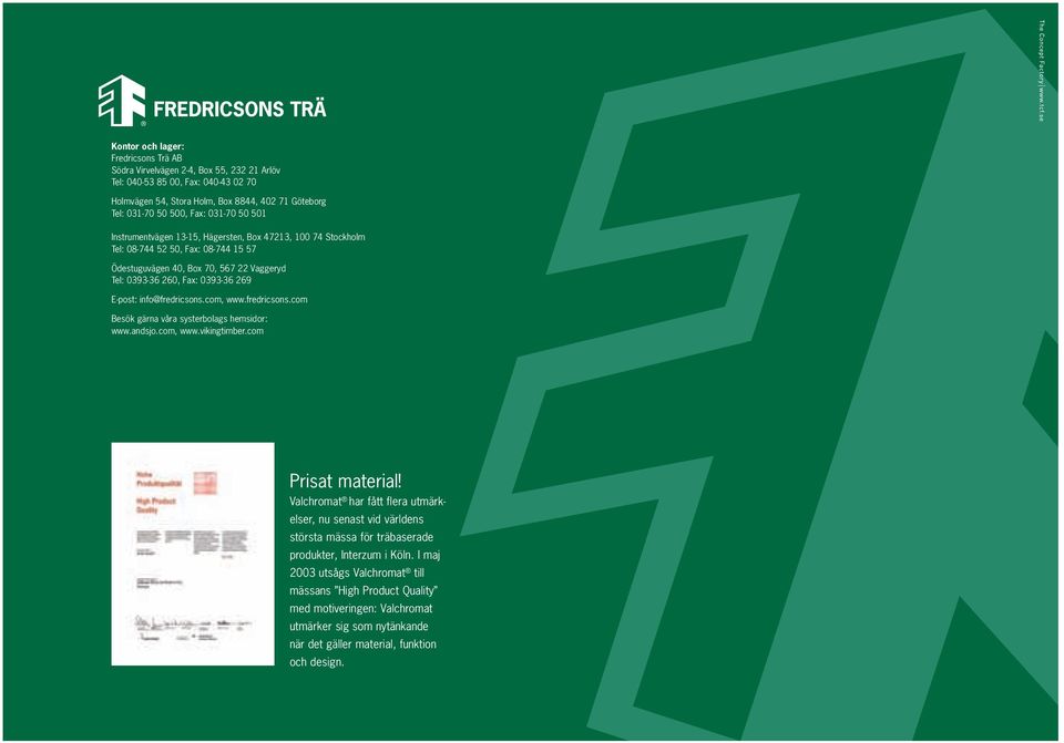 info@fredricsons.com, www.fredricsons.com Besök gärna våra systerbolags hemsidor: www.andsjo.com, www.vikingtimber.com Prisat material!