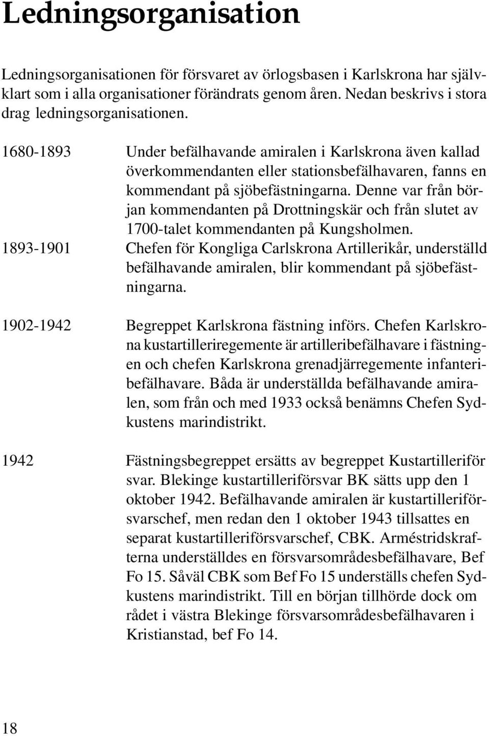 1680-1893 Under befälhavande amiralen i Karlskrona även kallad överkommendanten eller stationsbefälhavaren, fanns en kommendant på sjöbefästningarna.