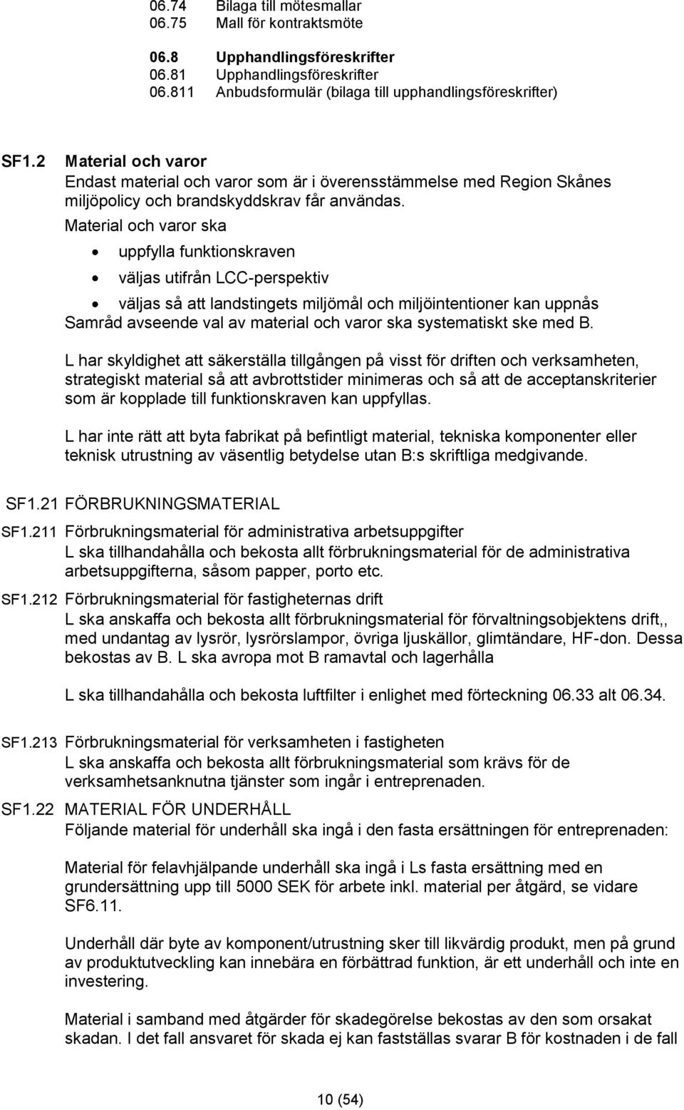 Material och varor ska uppfylla funktionskraven väljas utifrån LCC-perspektiv väljas så att landstingets miljömål och miljöintentioner kan uppnås Samråd avseende val av material och varor ska