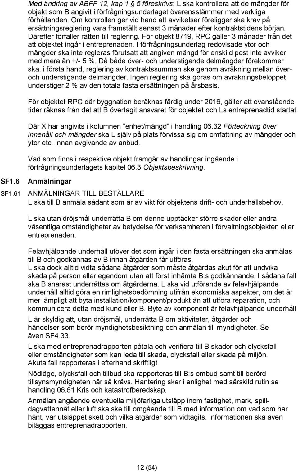 För objekt 8719, RPC gäller 3 månader från det att objektet ingår i entreprenaden.