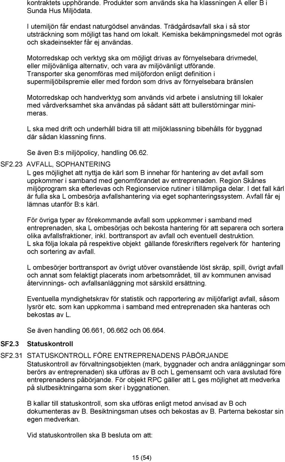 Motorredskap och verktyg ska om möjligt drivas av förnyelsebara drivmedel, eller miljövänliga alternativ, och vara av miljövänligt utförande.