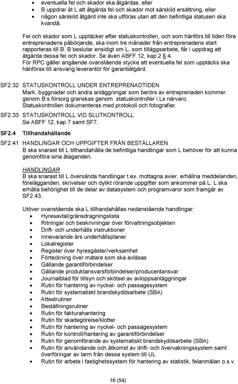 B beslutar ensidigt om L, som tilläggsarbete, får i uppdrag att åtgärda dessa fel och skador. Se även ABFF 12, kap 2 4.