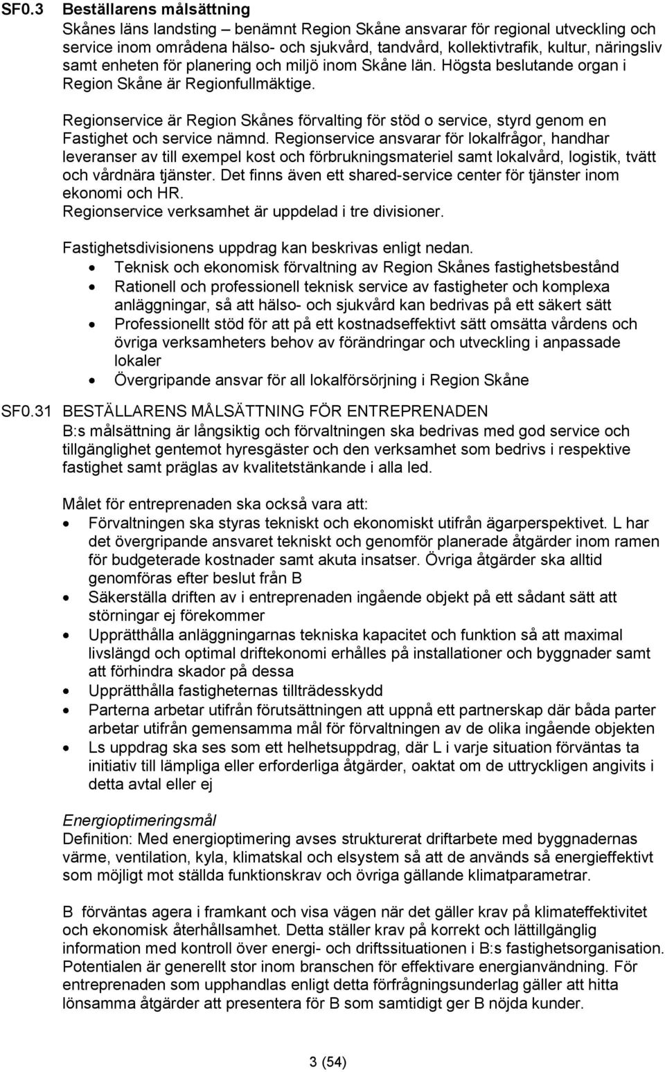 Regionservice är Region Skånes förvalting för stöd o service, styrd genom en Fastighet och service nämnd.