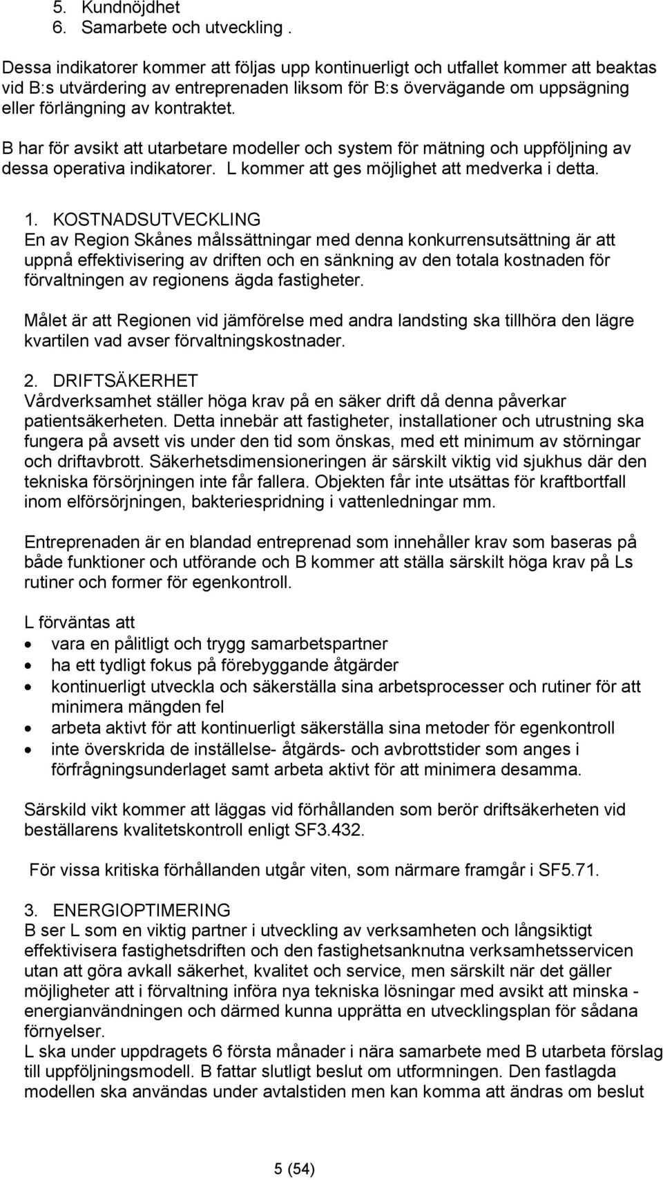 B har för avsikt att utarbetare modeller och system för mätning och uppföljning av dessa operativa indikatorer. L kommer att ges möjlighet att medverka i detta. 1.