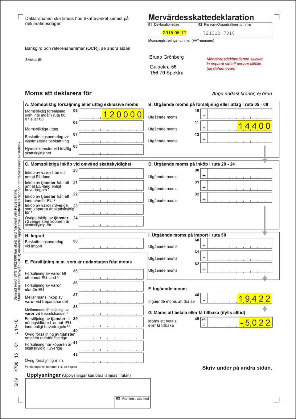 (se datum ovan) Moms att deklarera för Ange endast kronor, ej ören Samråd enligt SFS 1982:668 har skett med Näringslivets Regelnämnd.