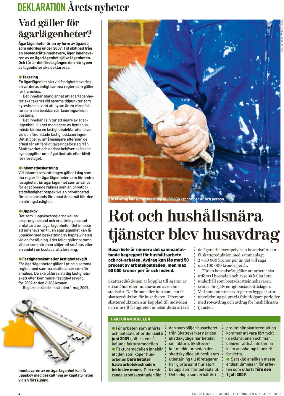 FOTO: LISA VALDER / ISTOCK Taxering En ägarlägenhet ska vid fastighetstaxeringen värderas enligt samma regler som gäller för hyreshus.