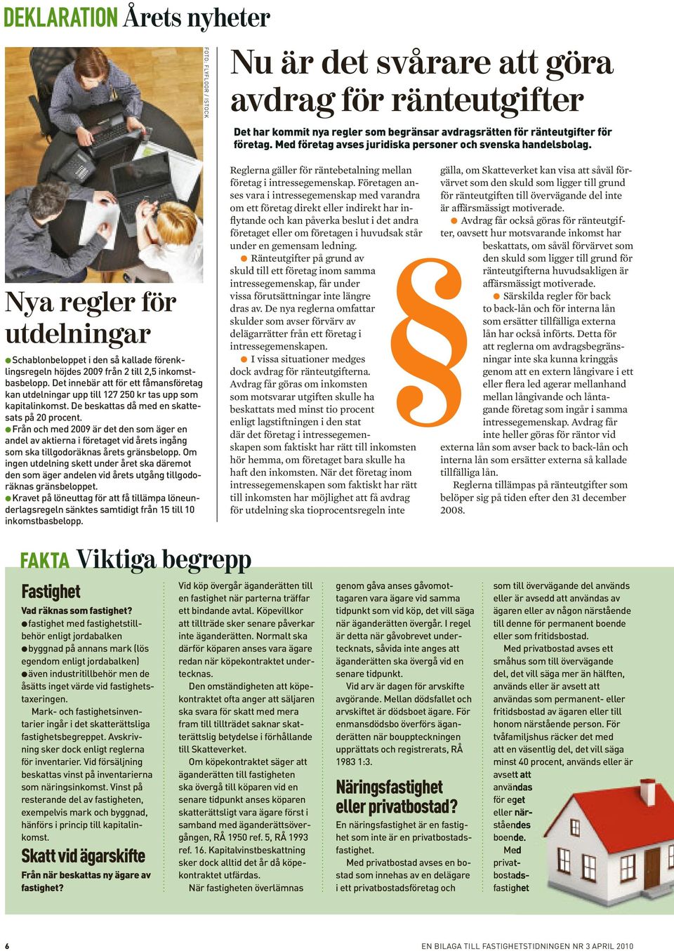 Från och med 2009 är det den som äger en andel av aktierna i företaget vid årets ingång som ska tillgodoräknas årets gränsbelopp.