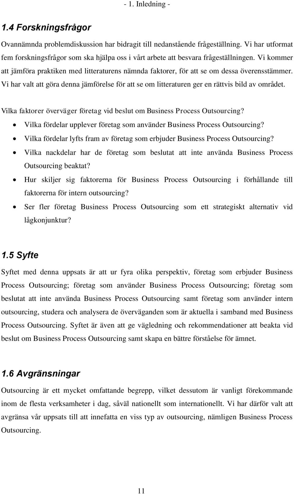 Vi kommer att jämföra praktiken med litteraturens nämnda faktorer, för att se om dessa överensstämmer. Vi har valt att göra denna jämförelse för att se om litteraturen ger en rättvis bild av området.