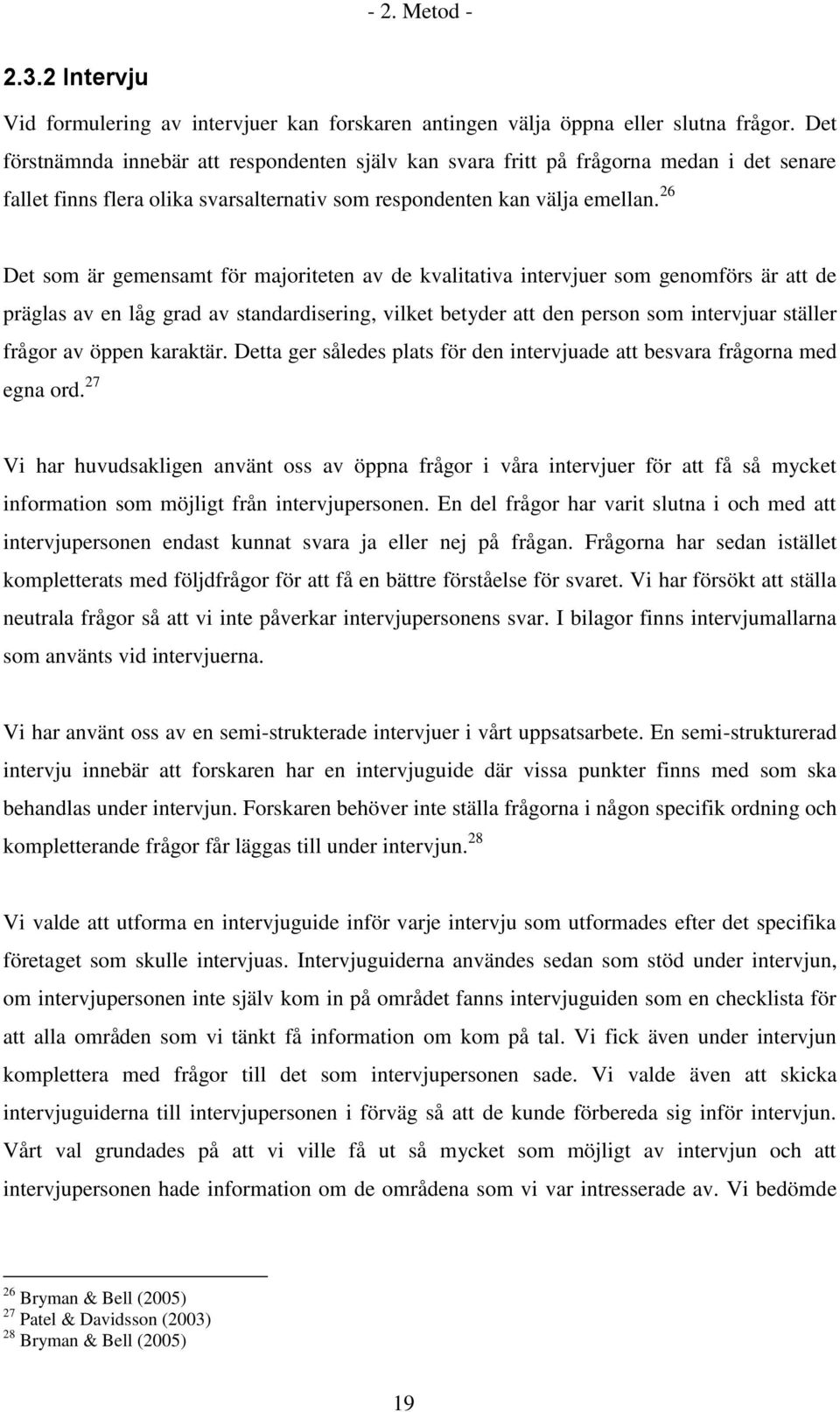 26 Det som är gemensamt för majoriteten av de kvalitativa intervjuer som genomförs är att de präglas av en låg grad av standardisering, vilket betyder att den person som intervjuar ställer frågor av