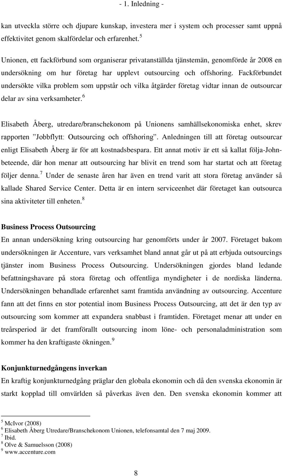 Fackförbundet undersökte vilka problem som uppstår och vilka åtgärder företag vidtar innan de outsourcar delar av sina verksamheter.