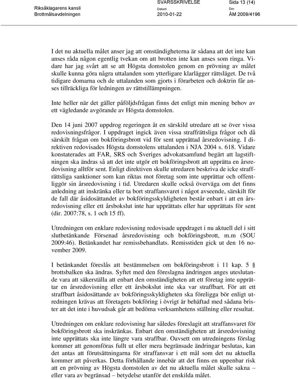 De två tidigare domarna och de uttalanden som gjorts i förarbeten och doktrin får anses tillräckliga för ledningen av rättstillämpningen.
