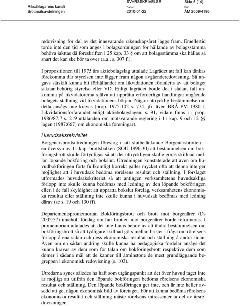 307 f.). I propositionen till 1975 års aktiebolagslag uttalade Lagrådet att fall kan tänkas förekomma där styrelsen inte lägger fram någon avgåenderedovisning.