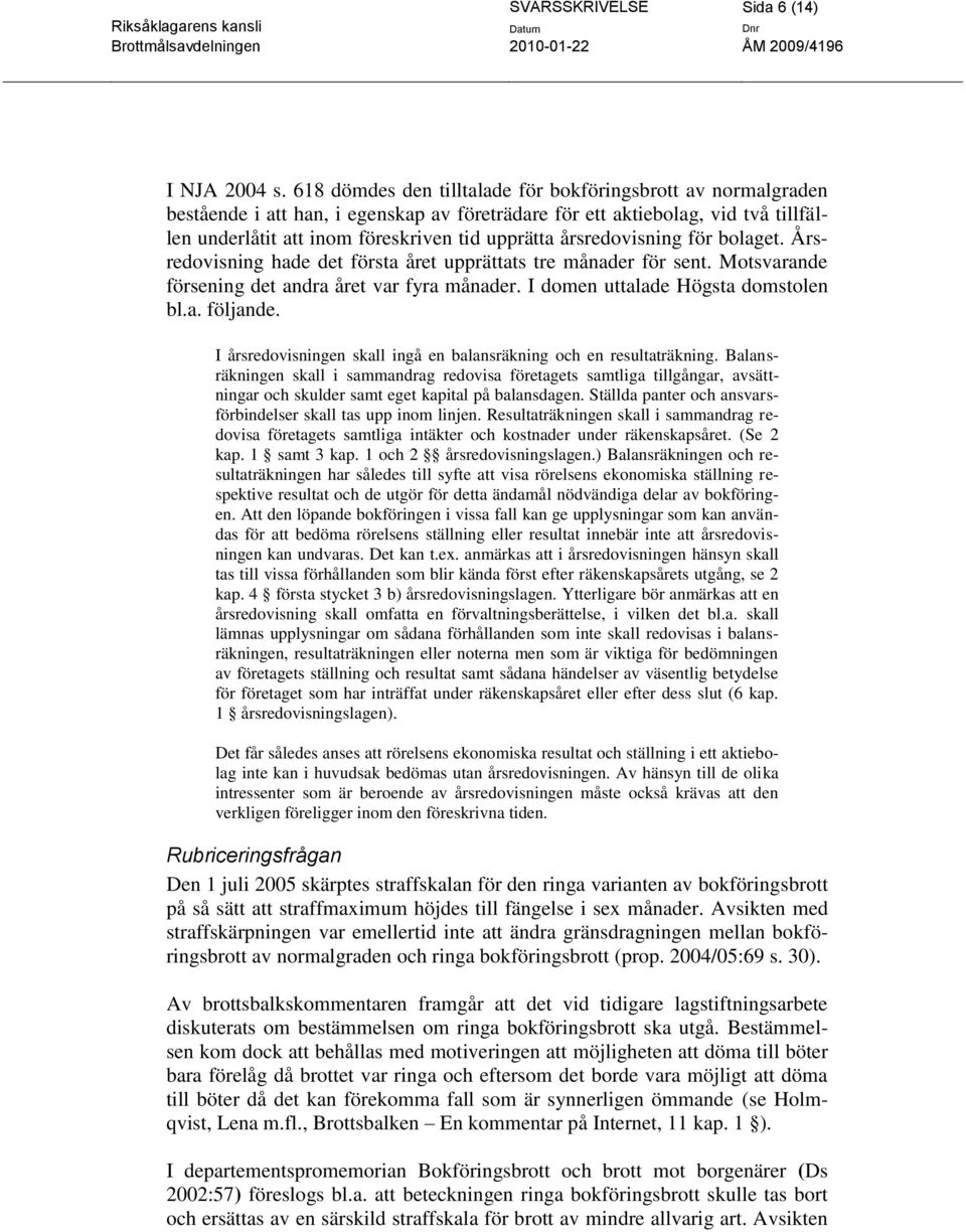 årsredovisning för bolaget. Årsredovisning hade det första året upprättats tre månader för sent. Motsvarande försening det andra året var fyra månader. I domen uttalade Högsta domstolen bl.a. följande.