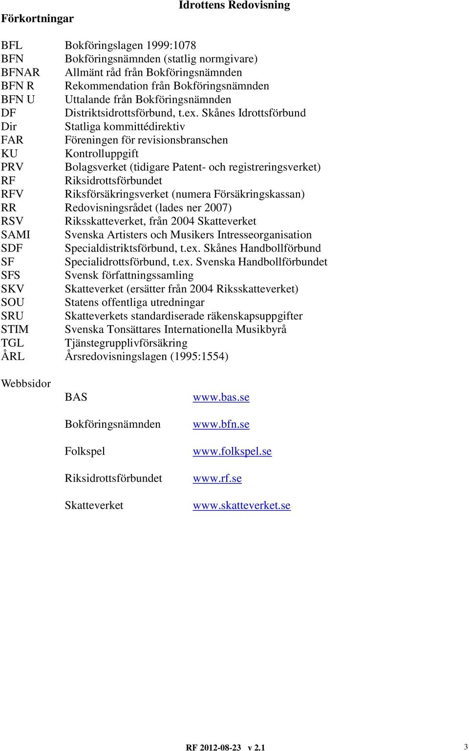 Skånes Idrottsförbund Dir Statliga kommittédirektiv FAR Föreningen för revisionsbranschen KU Kontrolluppgift PRV Bolagsverket (tidigare Patent- och registreringsverket) RF Riksidrottsförbundet RFV