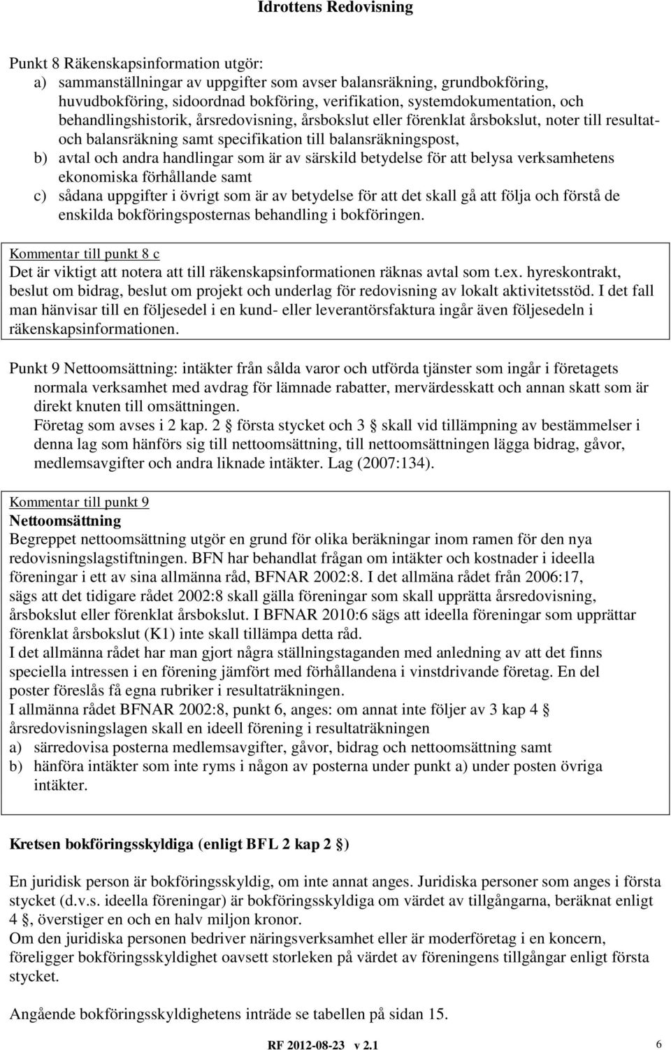 särskild betydelse för att belysa verksamhetens ekonomiska förhållande samt c) sådana uppgifter i övrigt som är av betydelse för att det skall gå att följa och förstå de enskilda bokföringsposternas