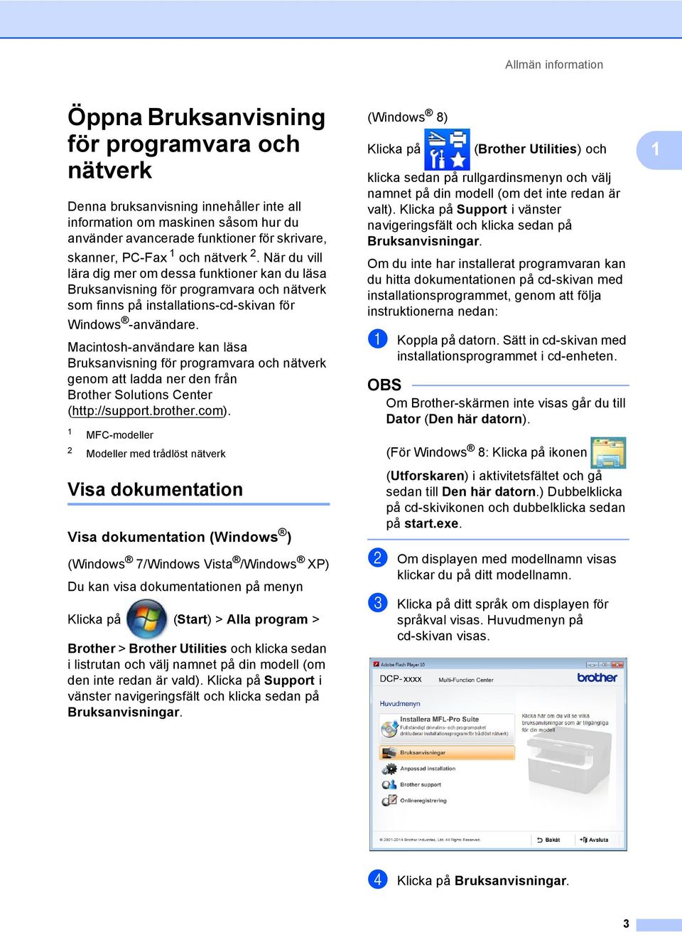 Macintosh-användare kan läsa Bruksanvisning för programvara och nätverk genom att ladda ner den från Brother Solutions Center (http://support.brother.com).