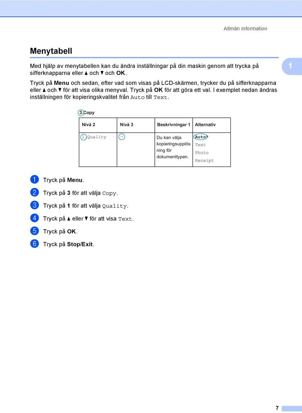 I exemplet nedan ändras inställningen för kopieringskvalitet från Auto till Text. 1 3.Copy Nivå 2 Nivå 3 Beskrivningar 1 Alternativ 1.