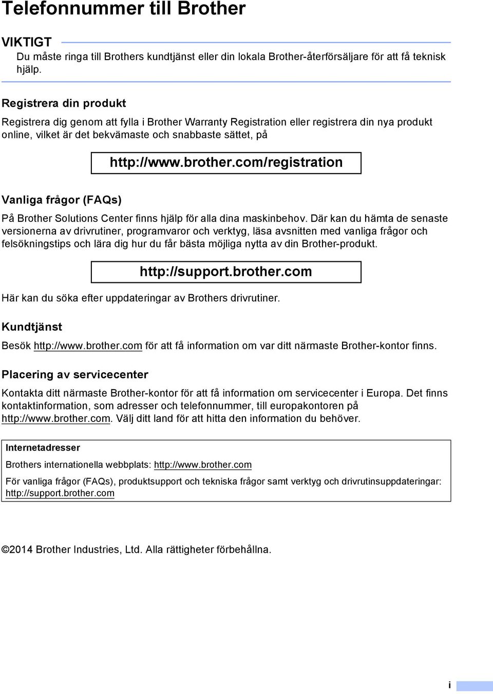 com/registration Vanliga frågor (FAQs) På Brother Solutions Center finns hjälp för alla dina maskinbehov.