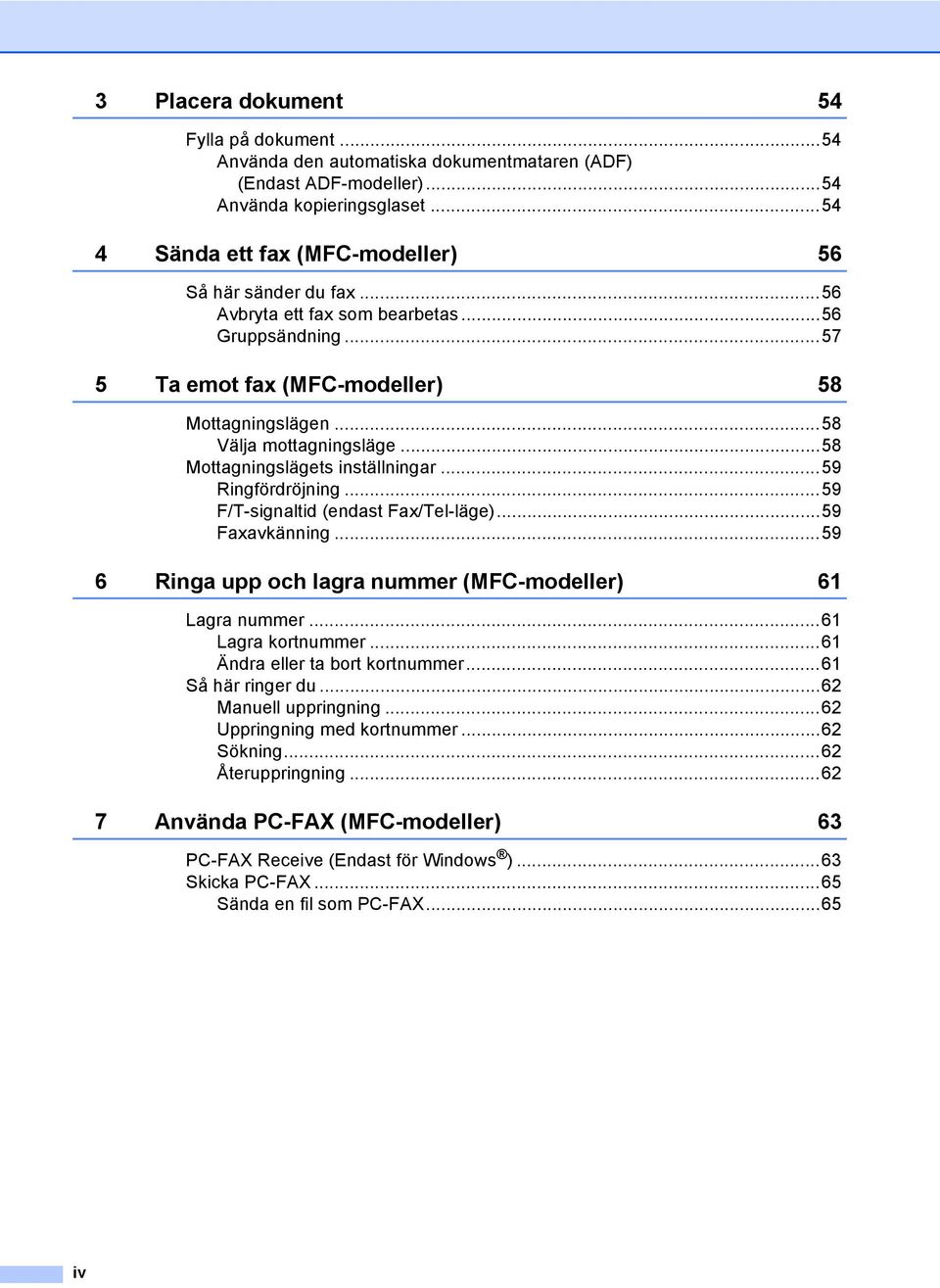 ..58 Mottagningslägets inställningar...59 Ringfördröjning...59 F/T-signaltid (endast Fax/Tel-läge)...59 Faxavkänning...59 6 Ringa upp och lagra nummer (MFC-modeller) 61 Lagra nummer.