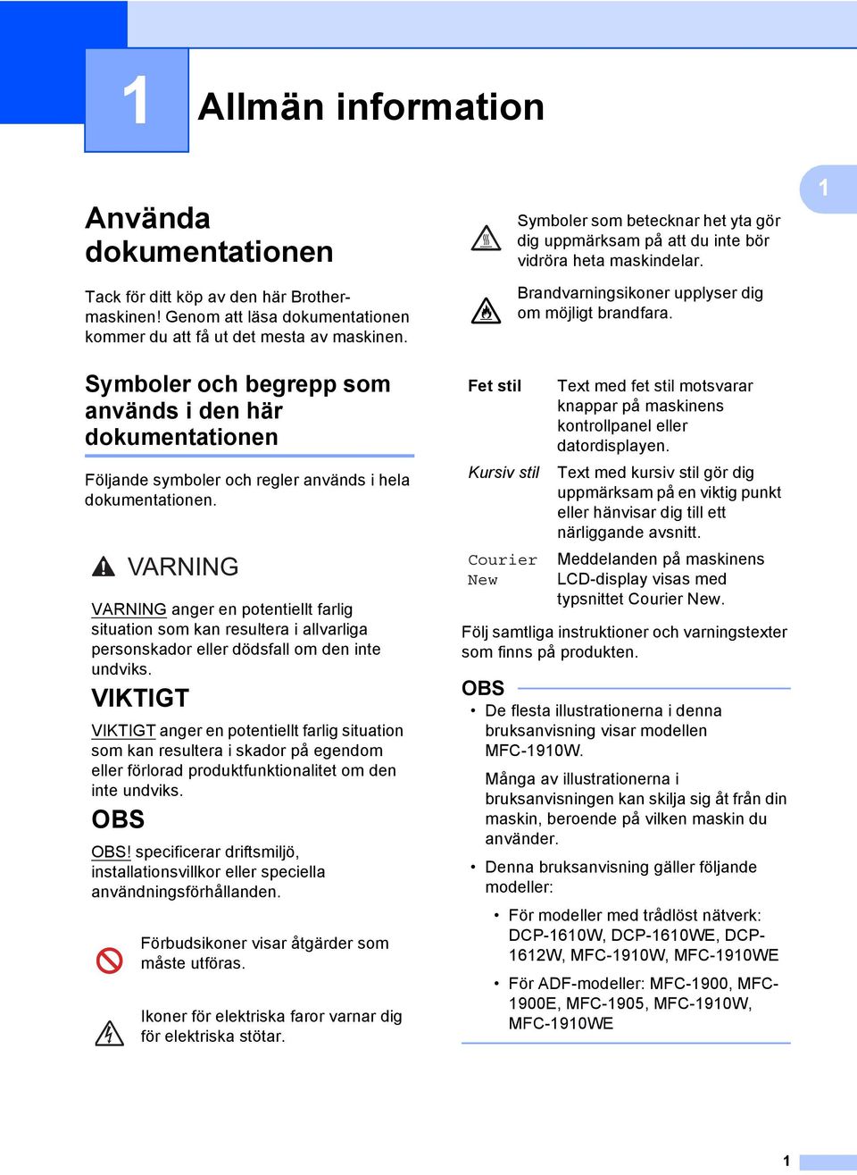 VARNING VARNING anger en potentiellt farlig situation som kan resultera i allvarliga personskador eller dödsfall om den inte undviks.