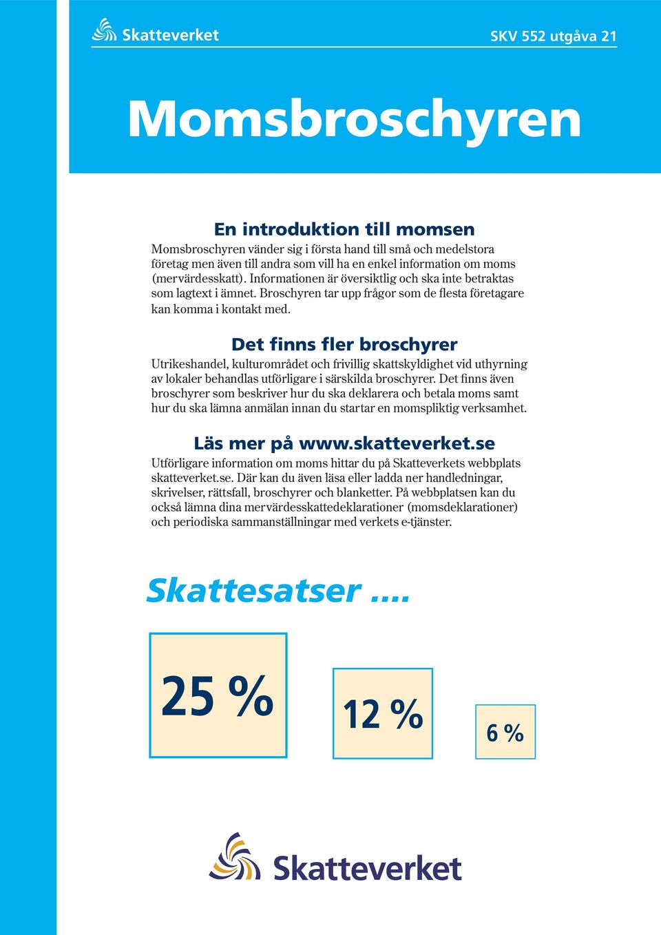 Det finns fler broschyrer Utrikeshandel, kulturområdet och frivillig skattskyldighet vid uthyrning av lokaler behandlas utförligare i särskilda broschyrer.