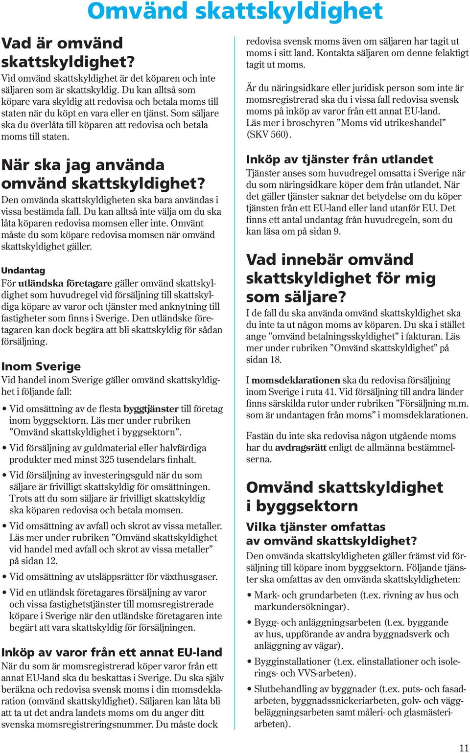 När ska jag använda omvänd skattskyldighet? Den omvända skattskyldigheten ska bara användas i vissa bestämda fall. Du kan alltså inte välja om du ska låta köparen redovisa momsen eller inte.