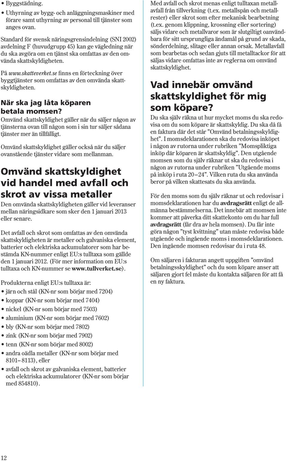 se finns en förteckning över byggtjänster som omfattas av den omvända skattskyldigheten. När ska jag låta köparen betala momsen?