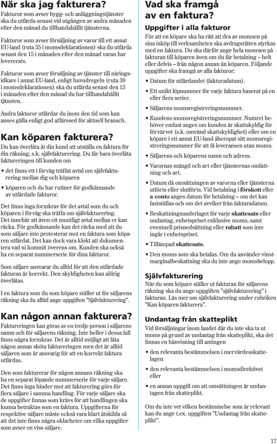 Fakturor som avser försäljning av tjänster till näringsidkare i annat EU-land, enligt huvudregeln (ruta 39 i momsdeklarationen) ska du utfärda senast den 15 i månaden efter den månad du har