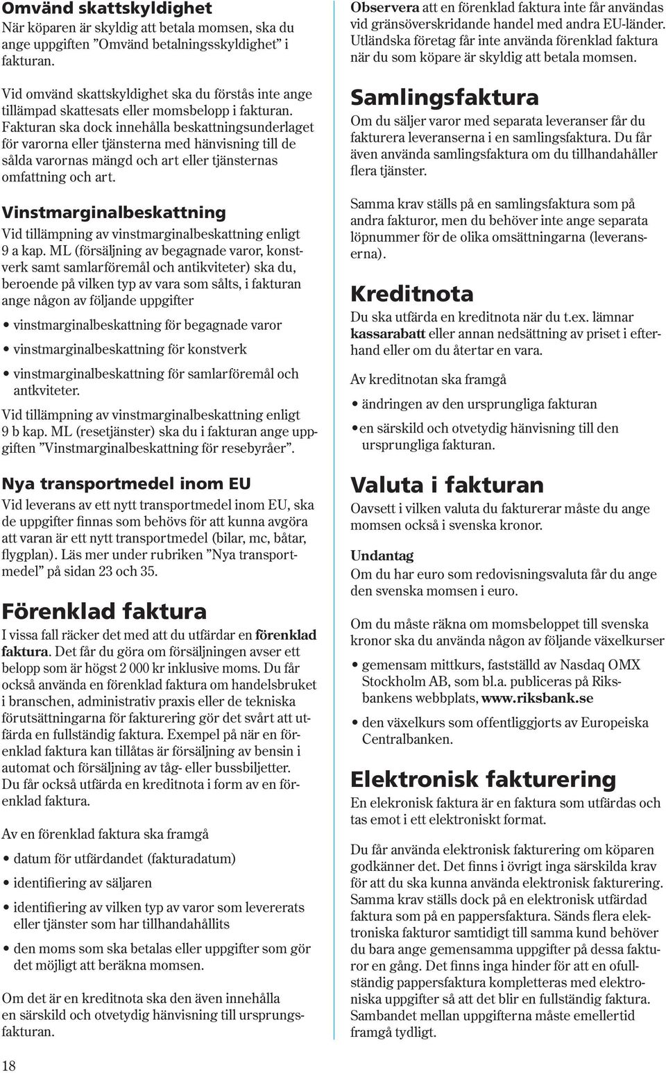 Fakturan ska dock innehålla beskattningsunderlaget för varorna eller tjänsterna med hänvisning till de sålda varornas mängd och art eller tjänsternas omfattning och art.