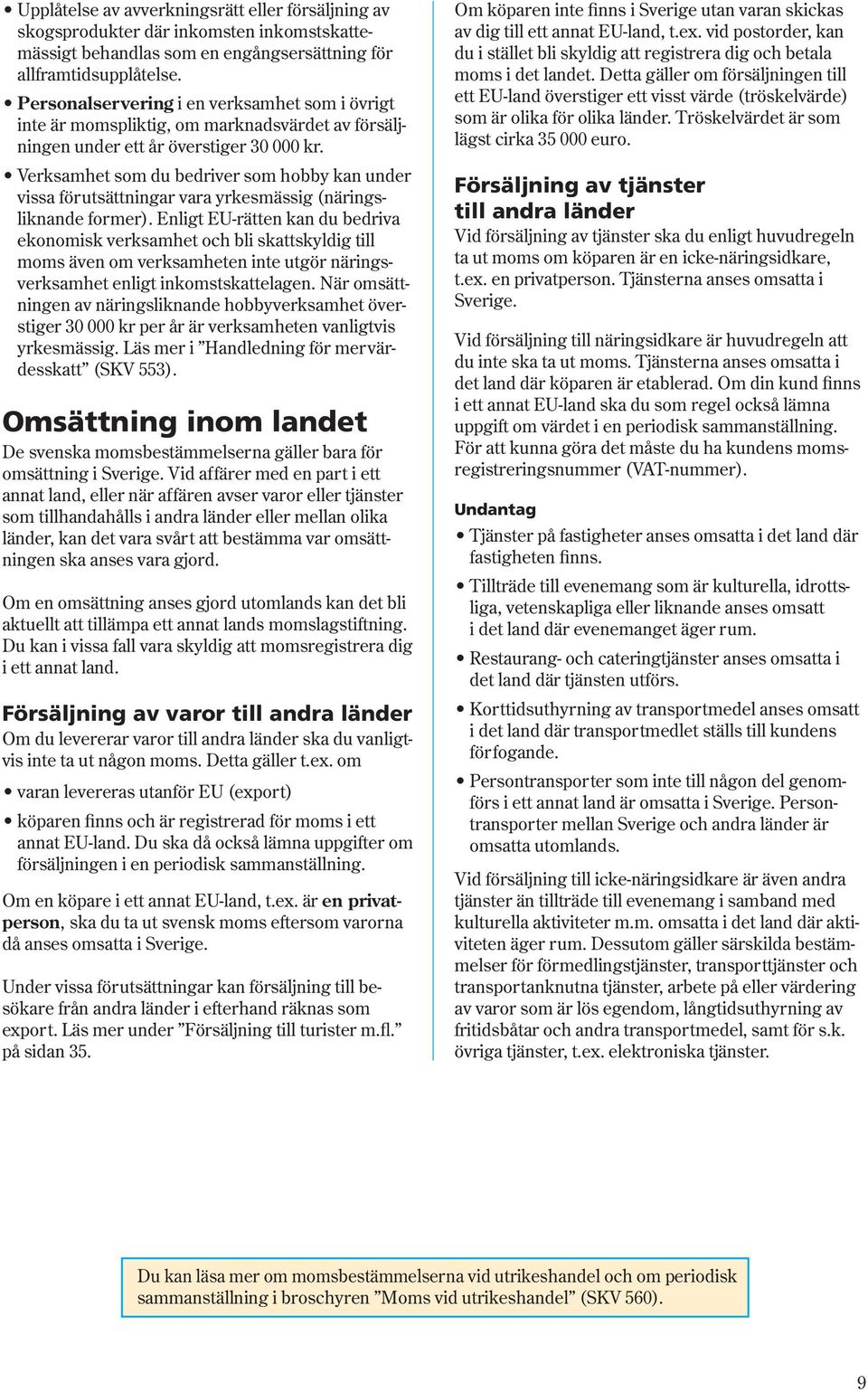Verksamhet som du bedriver som hobby kan under vissa förutsättningar vara yrkesmässig (näringsliknande former).