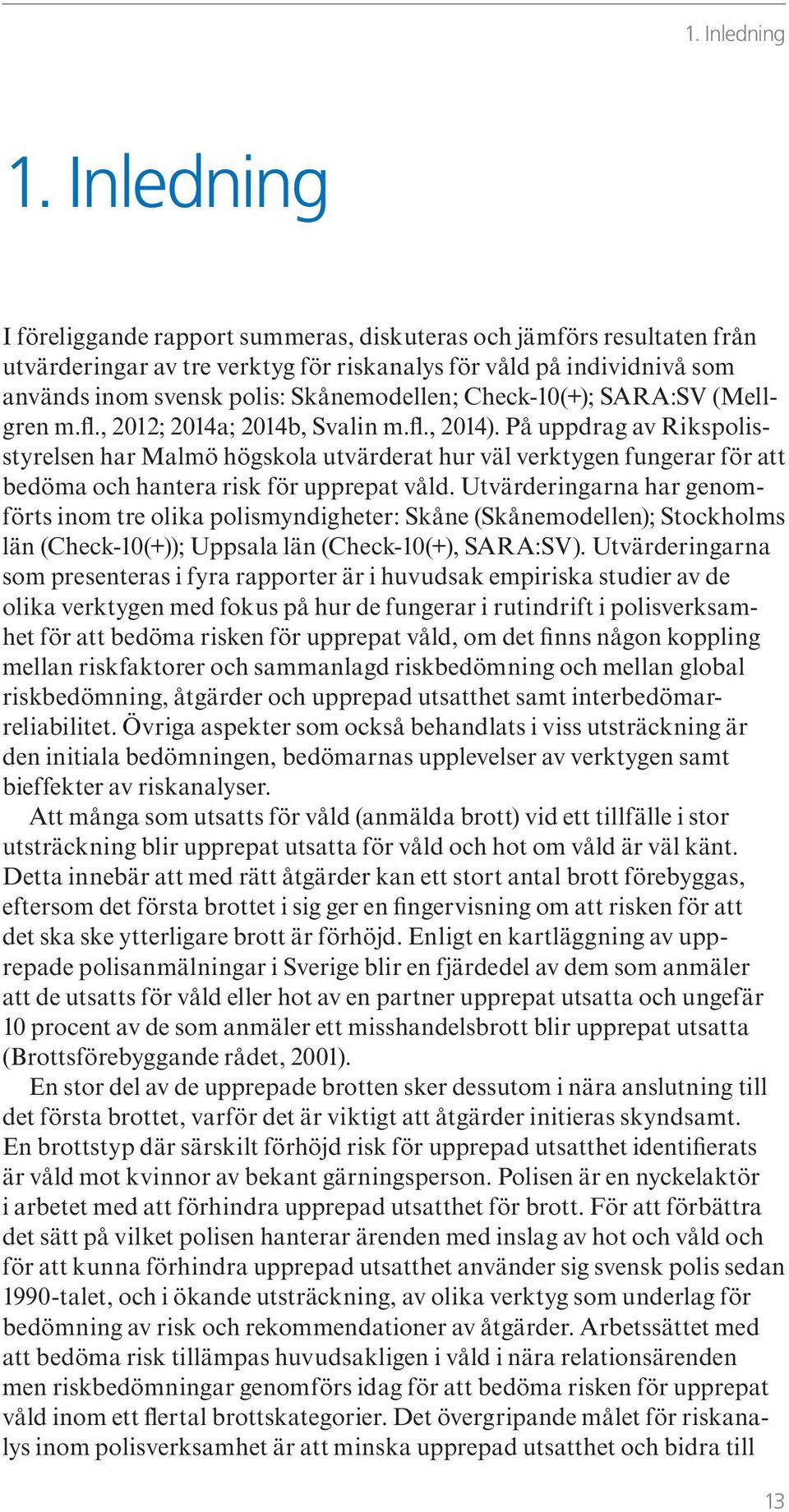 Check-10(+); SARA:SV (Mellgren m.fl., 2012; 2014a; 2014b, Svalin m.fl., 2014).
