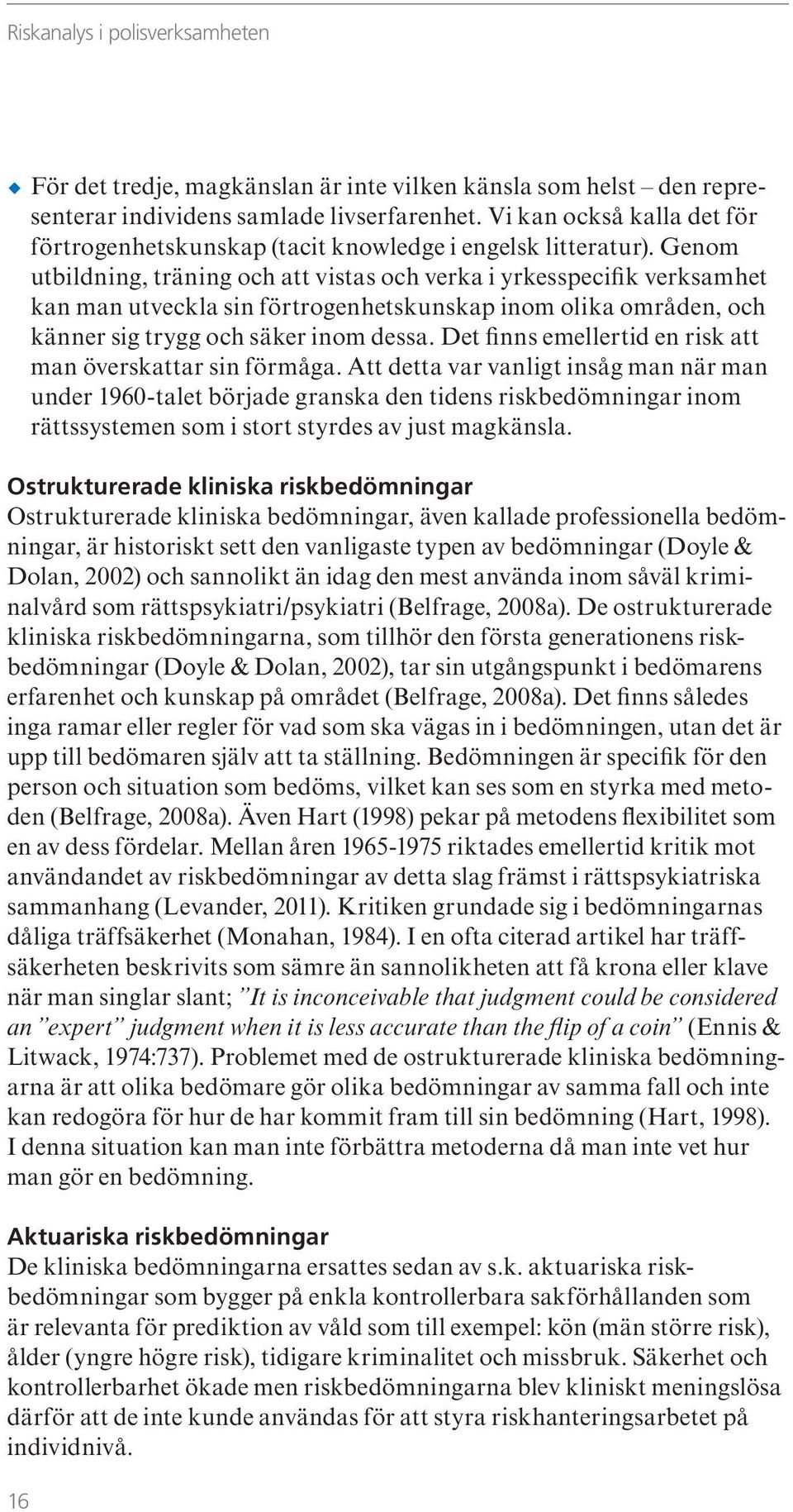 Genom utbildning, träning och att vistas och verka i yrkesspecifik verksamhet kan man utveckla sin förtrogenhetskunskap inom olika områden, och känner sig trygg och säker inom dessa.