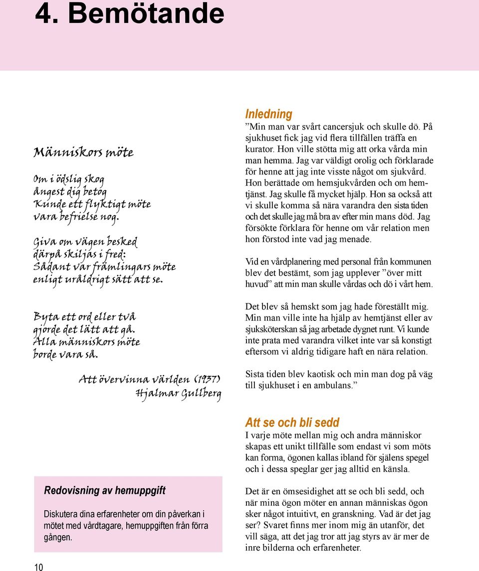 Att övervinna världen (1937) Hjalmar Gullberg Inledning Min man var svårt cancersjuk och skulle dö. På sjukhuset fick jag vid flera tillfällen träffa en kurator.