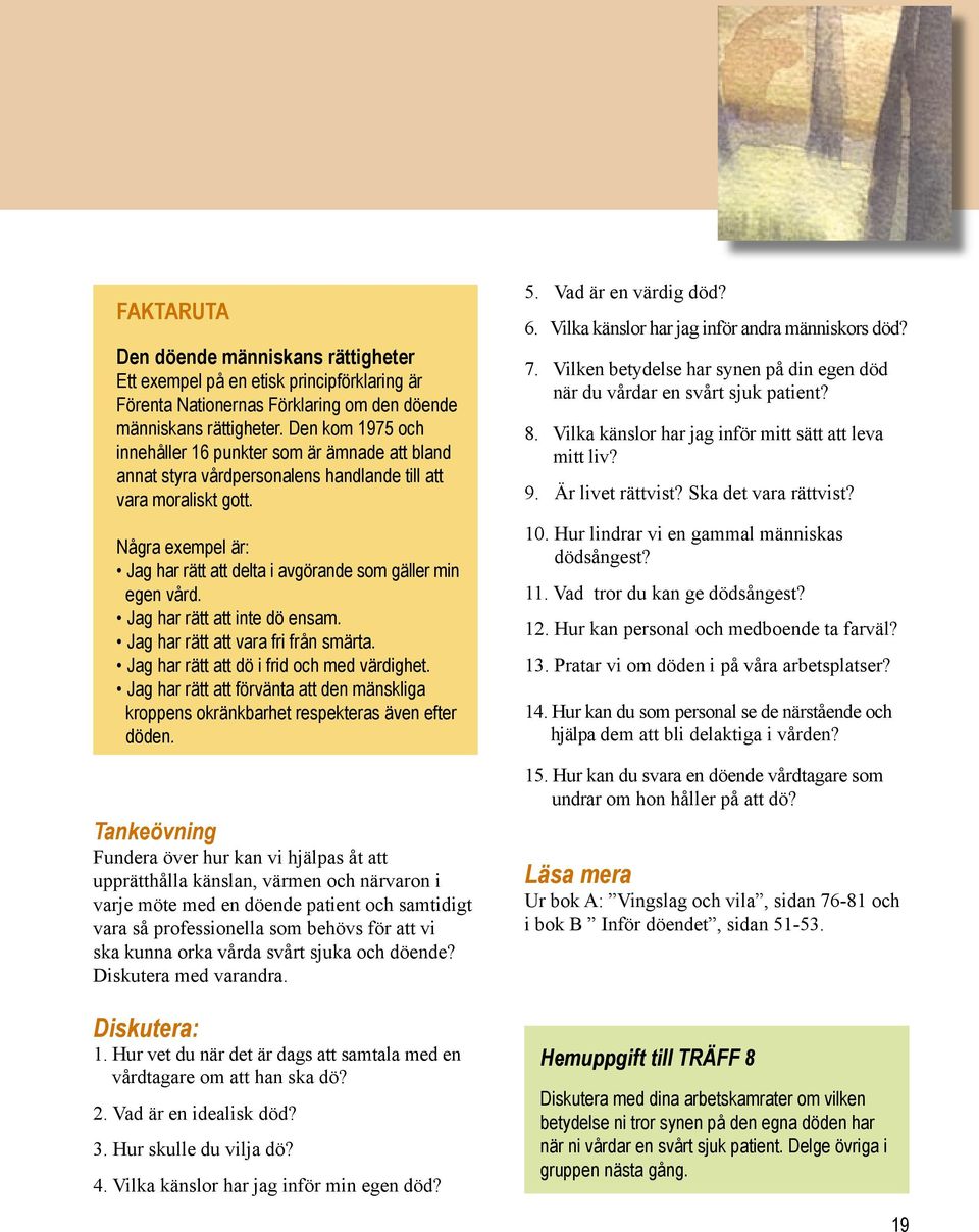 Några exempel är: Jag har rätt att delta i avgörande som gäller min egen vård. Jag har rätt att inte dö ensam. Jag har rätt att vara fri från smärta. Jag har rätt att dö i frid och med värdighet.