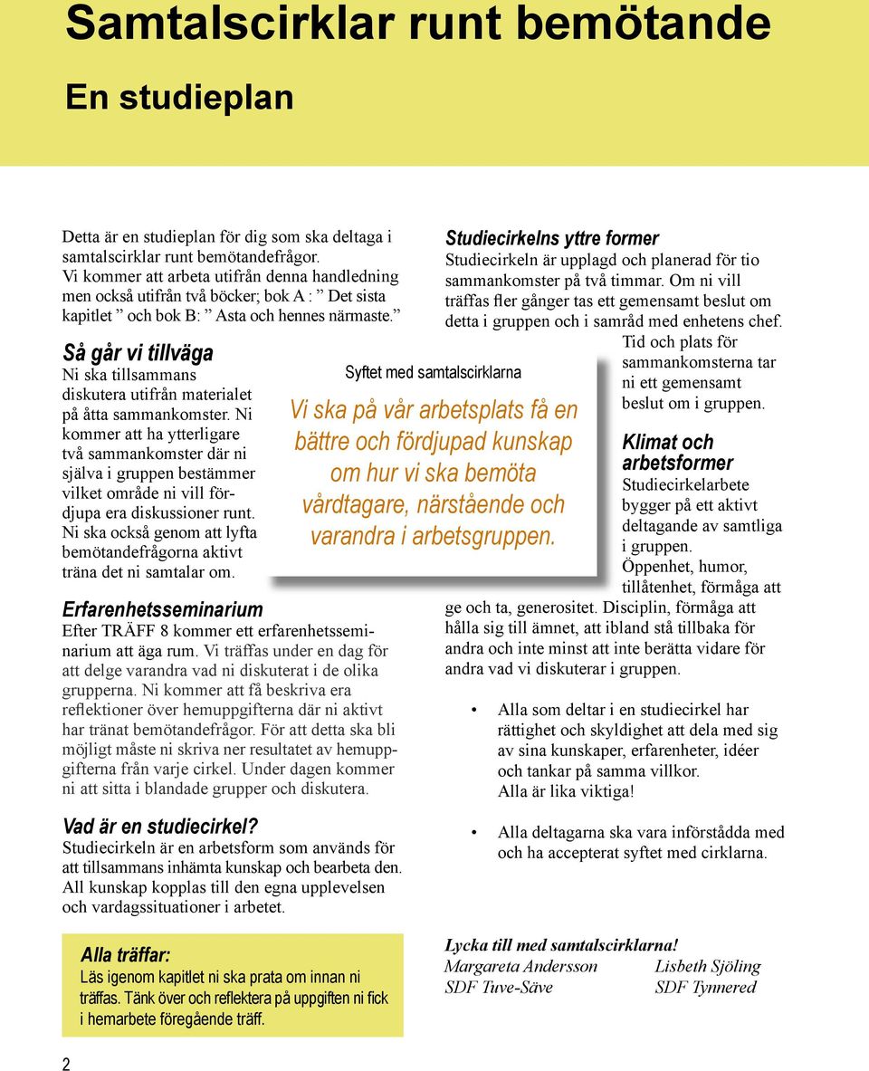 Så går vi tillväga Ni ska tillsammans diskutera utifrån materialet på åtta sammankomster.