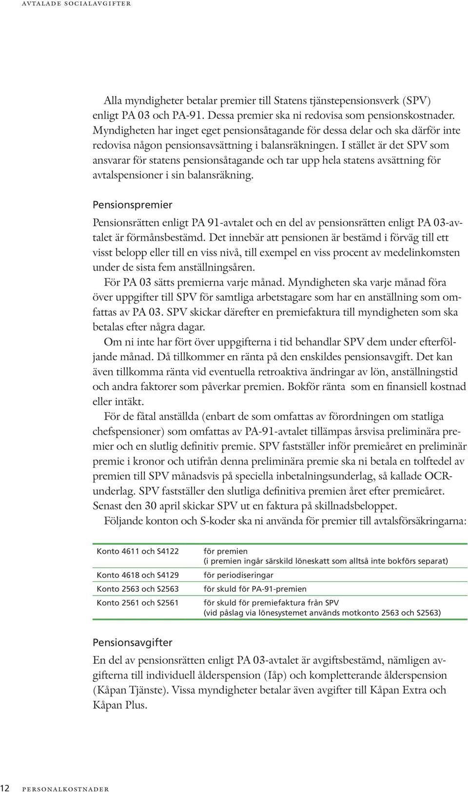 I stället är det SPV som ansvarar för statens pensionsåtagande och tar upp hela statens avsättning för avtalspensioner i sin balansräkning.