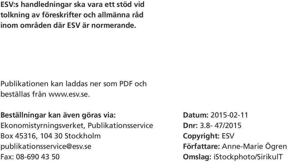 Beställningar kan även göras via: Ekonomistyrningsverket, Publikationsservice Box 45316, 104 30 Stockholm