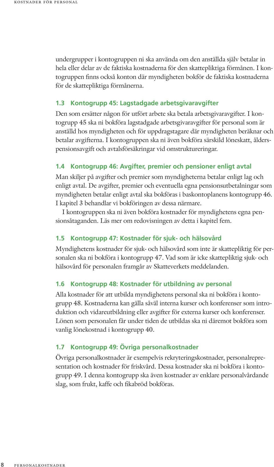 3 Kontogrupp 45: Lagstadgade arbetsgivaravgifter Den som ersätter någon för utfört arbete ska betala arbetsgivaravgifter.