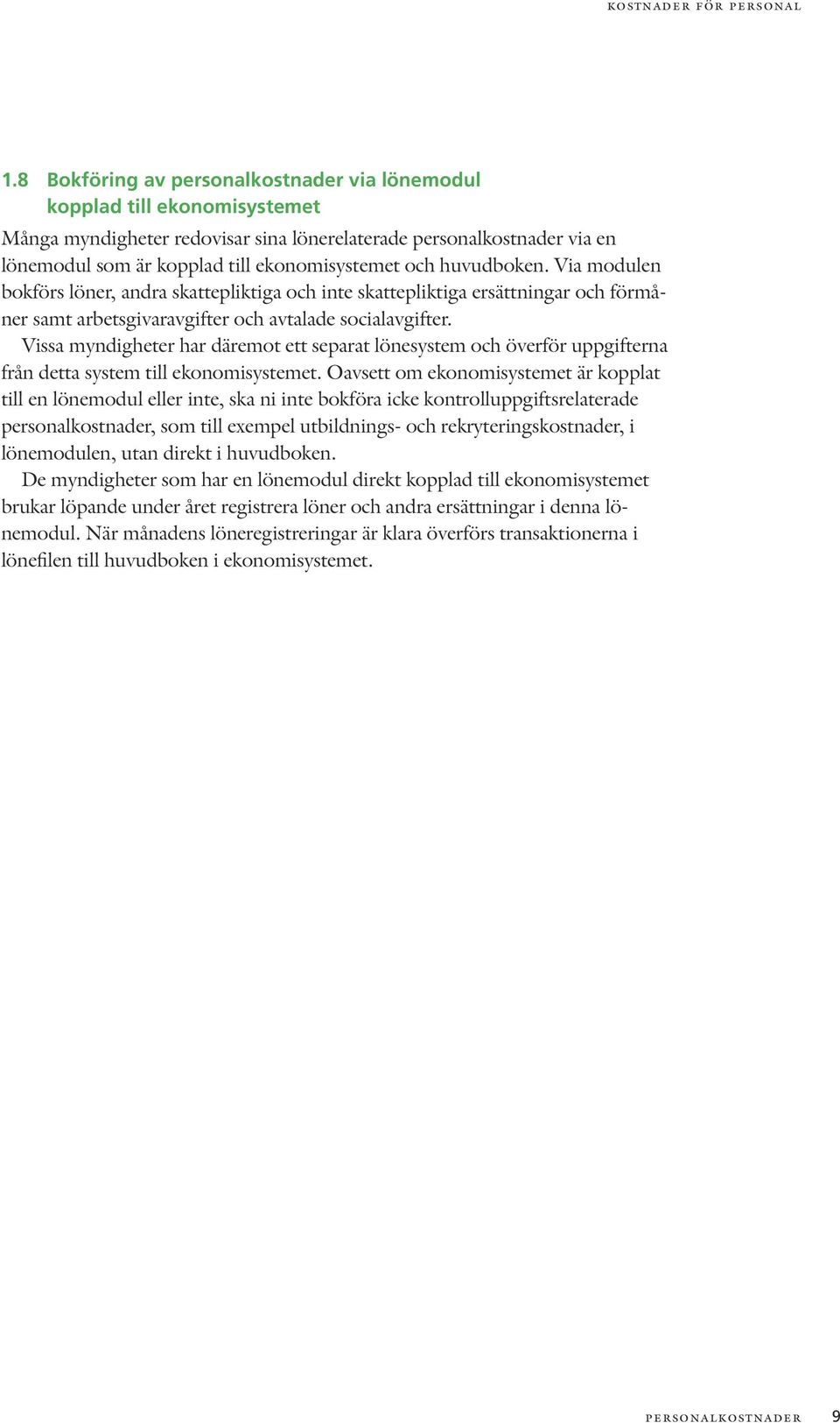 huvudboken. Via modulen bokförs löner, andra skattepliktiga och inte skattepliktiga ersättningar och förmåner samt arbetsgivaravgifter och avtalade socialavgifter.