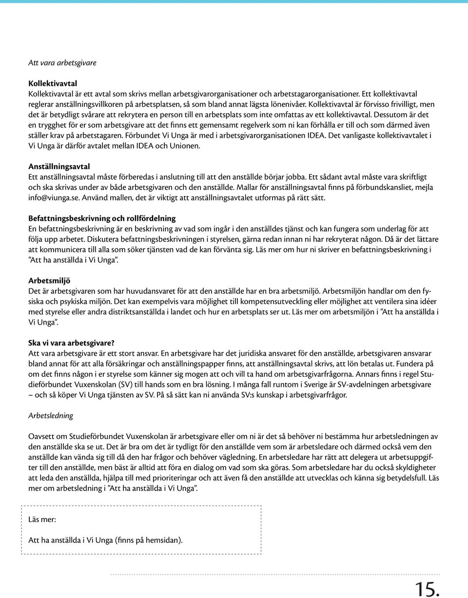 Kollektivavtal är förvisso frivilligt, men det är betydligt svårare att rekrytera en person till en arbetsplats som inte omfattas av ett kollektivavtal.