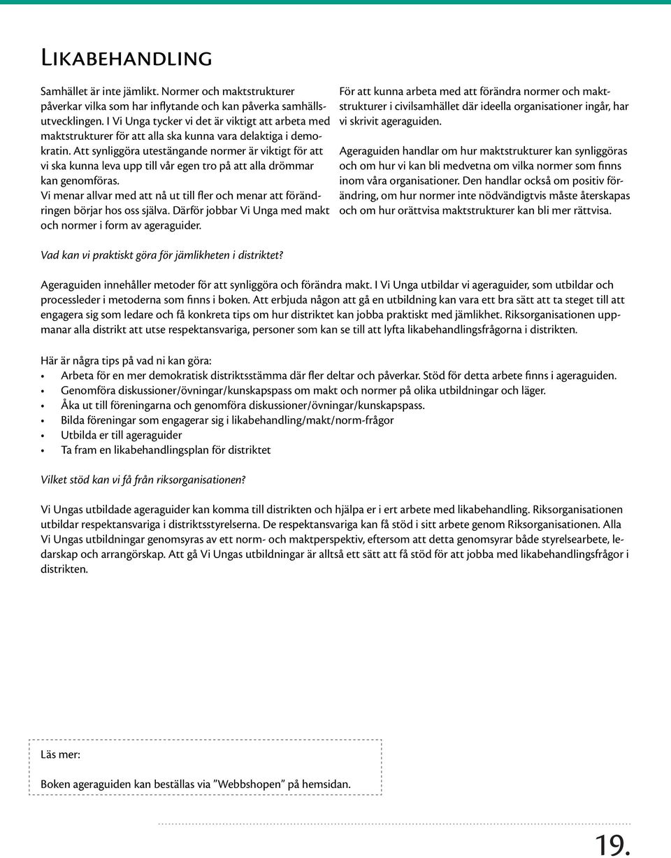 Att synliggöra utestängande normer är viktigt för att vi ska kunna leva upp till vår egen tro på att alla drömmar kan genomföras.