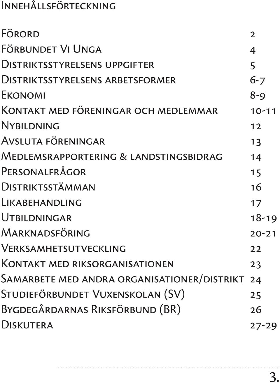 15 Distriktsstämman 16 Likabehandling 17 Utbildningar 18-19 Marknadsföring 20-21 Verksamhetsutveckling 22 Kontakt med